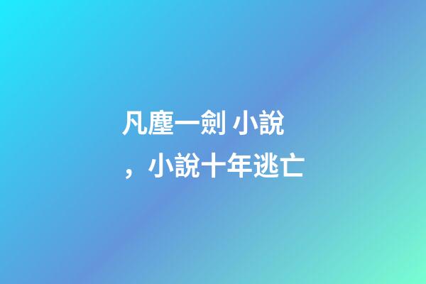 凡塵一劍 小說，小說十年逃亡-第1張-觀點-玄機派